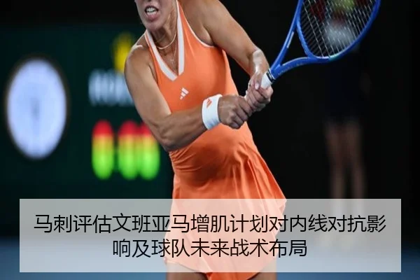 马刺评估文班亚马增肌计划对内线对抗影响及球队未来战术布局